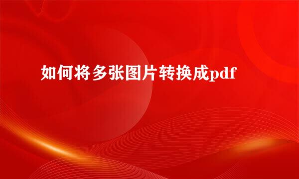 如何将多张图片转换成pdf
