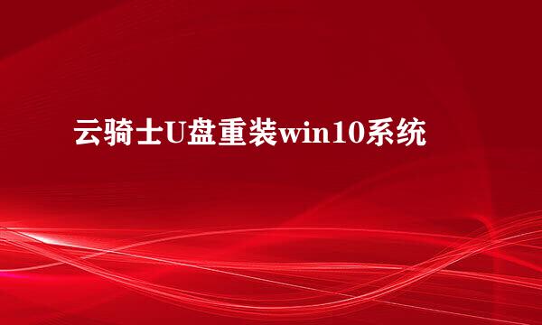 云骑士U盘重装win10系统