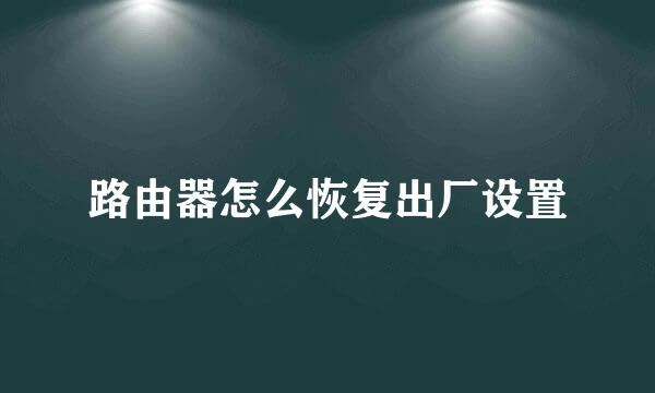 路由器怎么恢复出厂设置