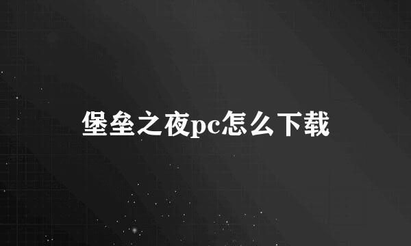 堡垒之夜pc怎么下载