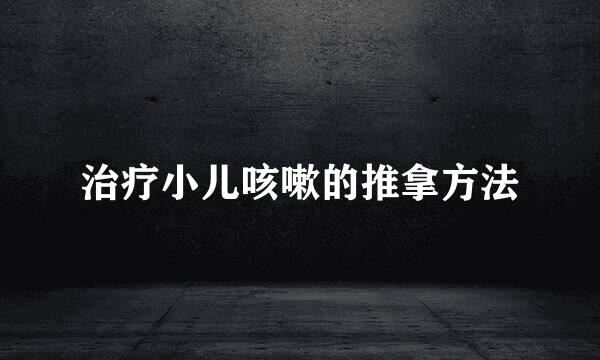 治疗小儿咳嗽的推拿方法