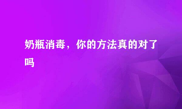 奶瓶消毒，你的方法真的对了吗