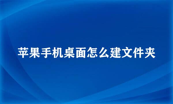 苹果手机桌面怎么建文件夹