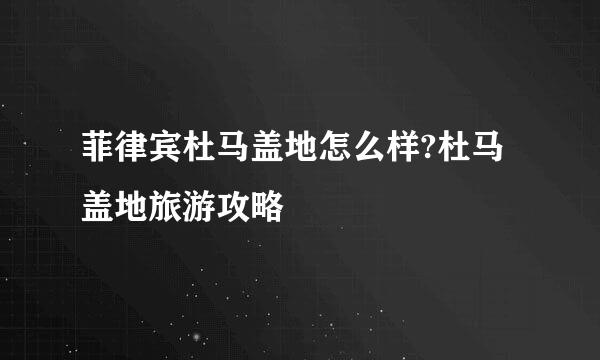 菲律宾杜马盖地怎么样?杜马盖地旅游攻略