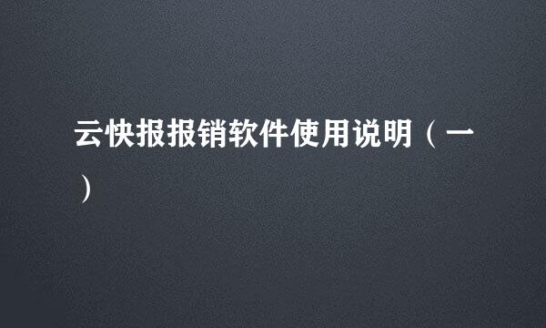 云快报报销软件使用说明（一）