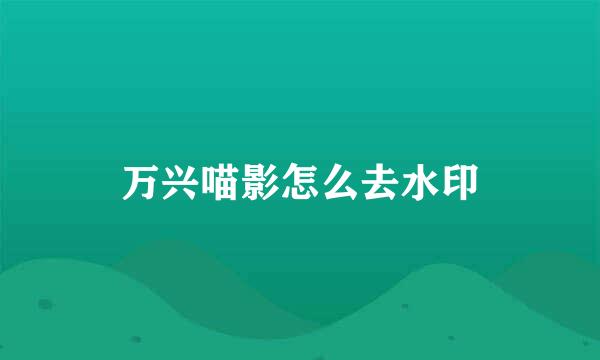 万兴喵影怎么去水印