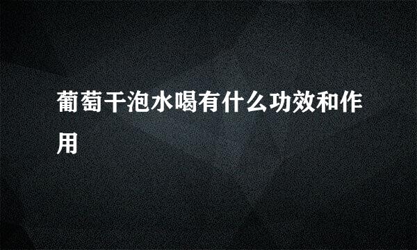 葡萄干泡水喝有什么功效和作用