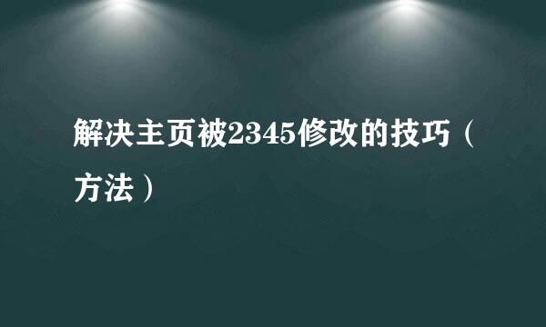 解决主页被2345修改的技巧（方法）