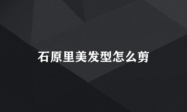 石原里美发型怎么剪
