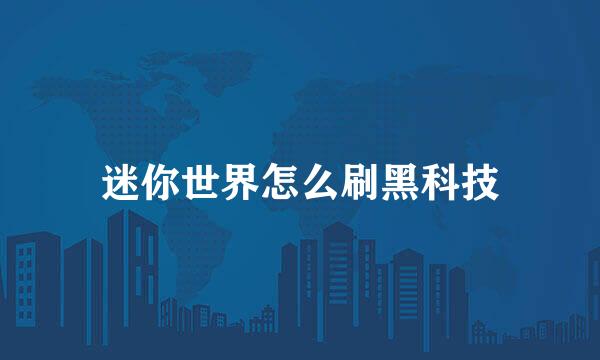 迷你世界怎么刷黑科技