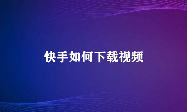 快手如何下载视频