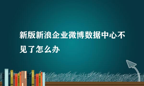 新版新浪企业微博数据中心不见了怎么办