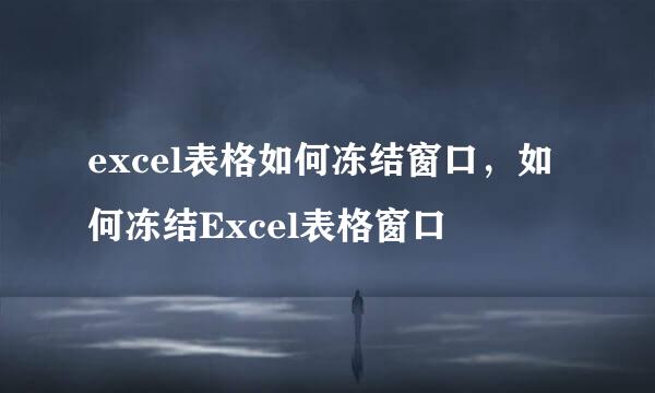 excel表格如何冻结窗口，如何冻结Excel表格窗口