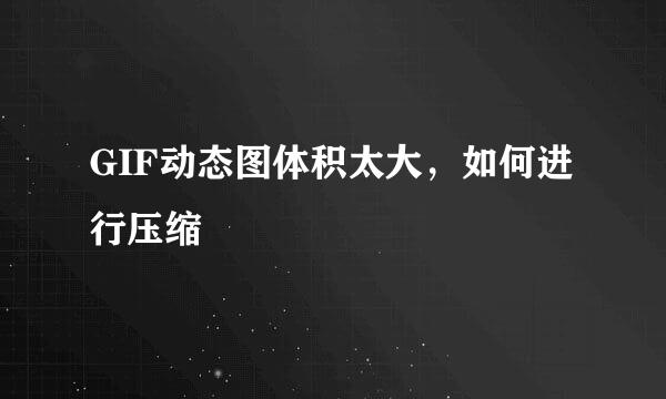 GIF动态图体积太大，如何进行压缩