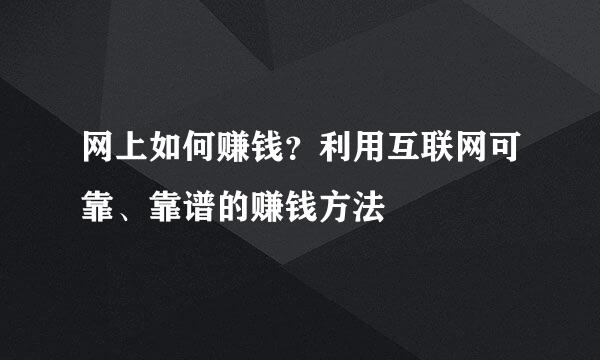 网上如何赚钱？利用互联网可靠、靠谱的赚钱方法