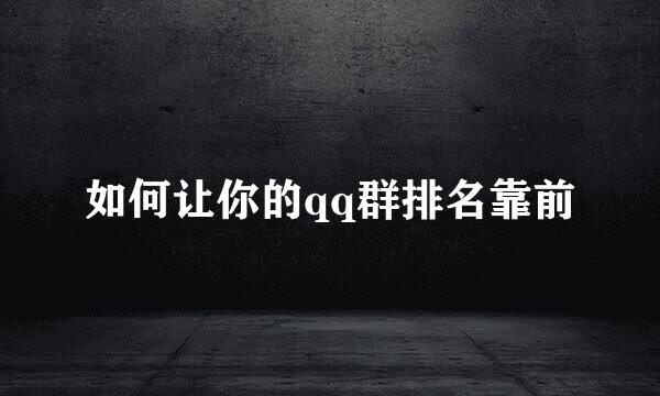 如何让你的qq群排名靠前