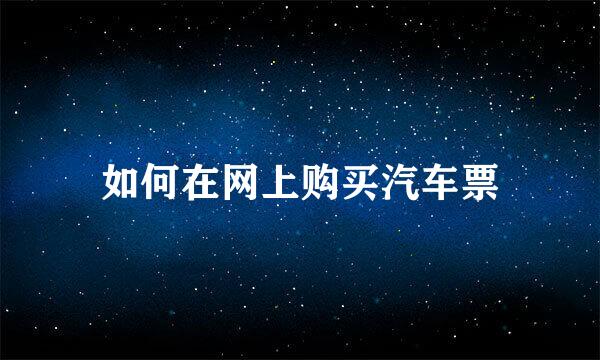 如何在网上购买汽车票