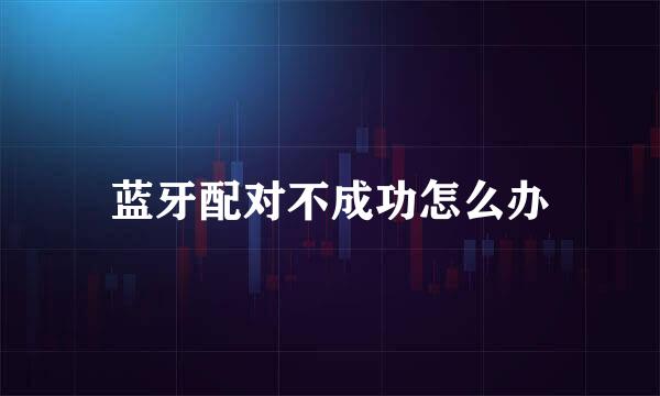 蓝牙配对不成功怎么办