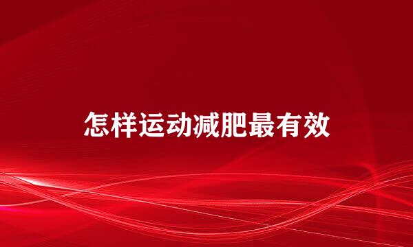 怎样运动减肥最有效