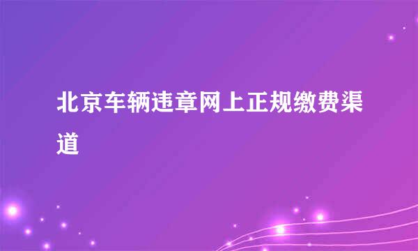 北京车辆违章网上正规缴费渠道