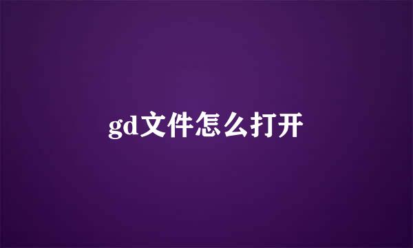 gd文件怎么打开