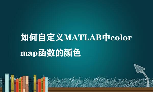 如何自定义MATLAB中colormap函数的颜色