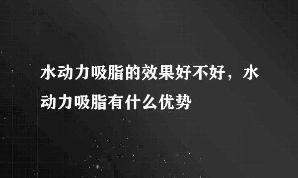水动力吸脂的效果好不好，水动力吸脂有什么优势