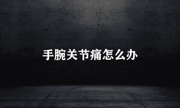 手腕关节痛怎么办
