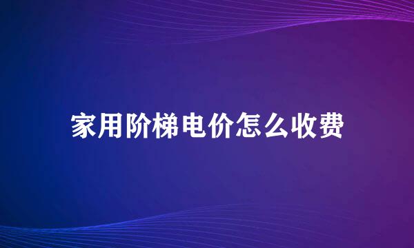 家用阶梯电价怎么收费