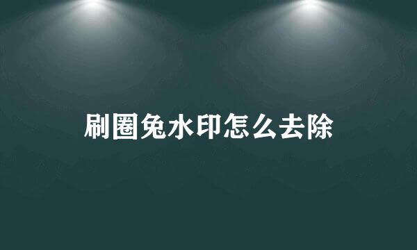 刷圈兔水印怎么去除