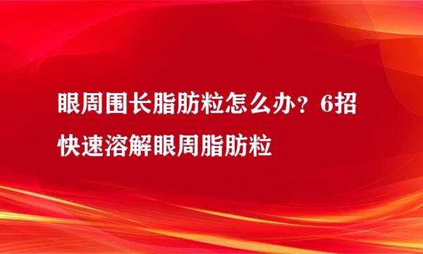 眼周围长脂肪粒怎么办？6招快速溶解眼周脂肪粒