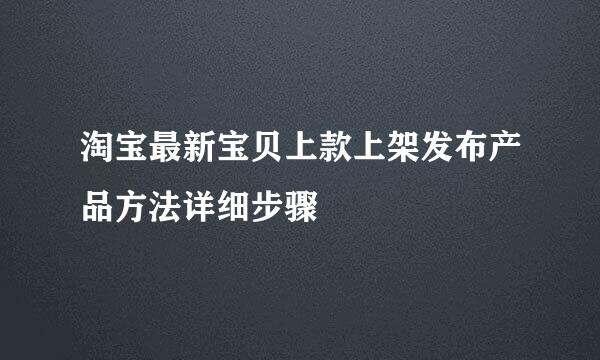 淘宝最新宝贝上款上架发布产品方法详细步骤