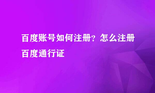 百度账号如何注册？怎么注册百度通行证