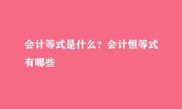 会计等式是什么？会计恒等式有哪些