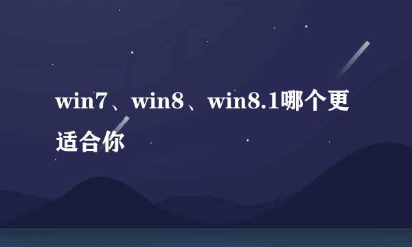 win7、win8、win8.1哪个更适合你