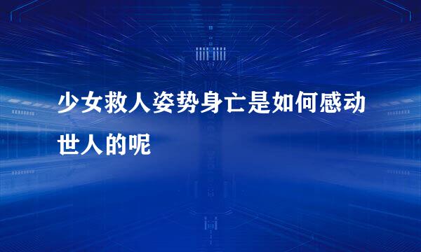少女救人姿势身亡是如何感动世人的呢