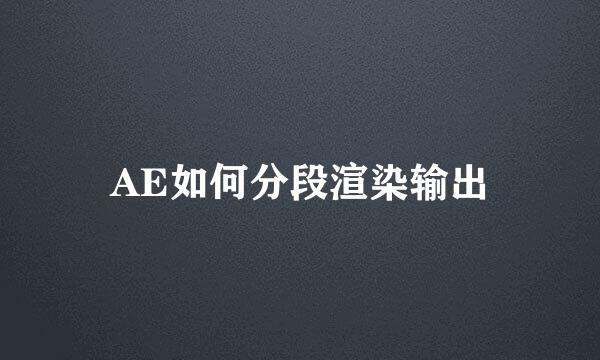 AE如何分段渲染输出