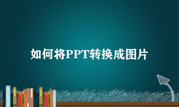 如何将PPT转换成图片