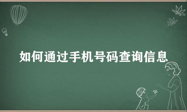如何通过手机号码查询信息