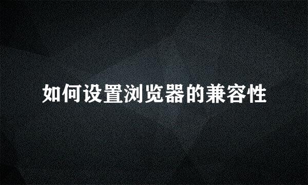 如何设置浏览器的兼容性