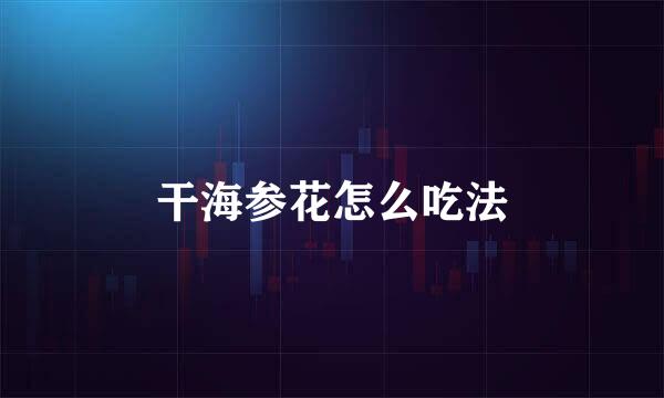 干海参花怎么吃法