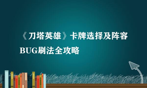 《刀塔英雄》卡牌选择及阵容BUG刷法全攻略