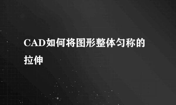 CAD如何将图形整体匀称的拉伸