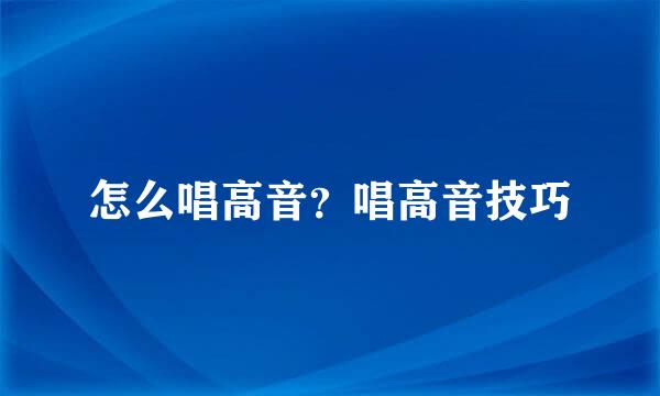 怎么唱高音？唱高音技巧
