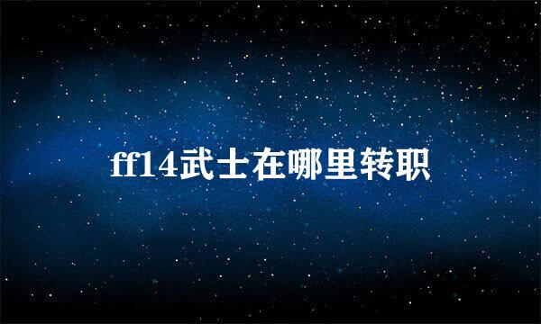 ff14武士在哪里转职