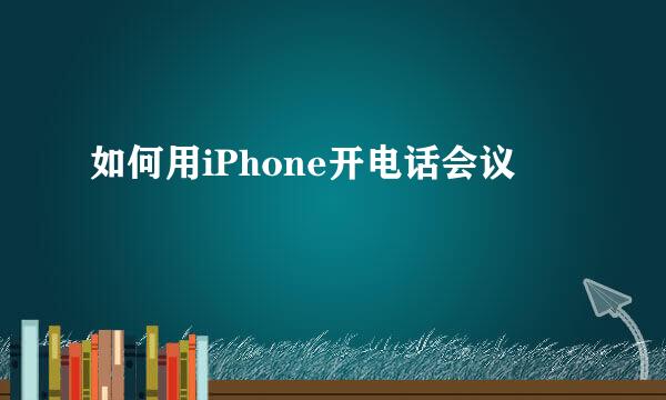 如何用iPhone开电话会议
