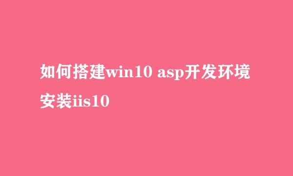 如何搭建win10 asp开发环境安装iis10