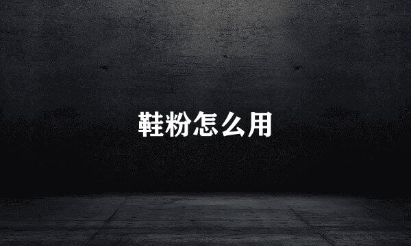 鞋粉怎么用