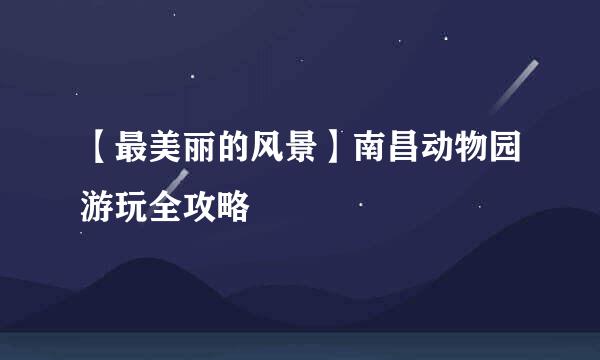 【最美丽的风景】南昌动物园游玩全攻略