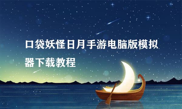 口袋妖怪日月手游电脑版模拟器下载教程